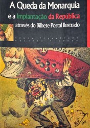 A QUEDA DA MONARQUIA e a implantação da Republica através do bilhete postal ilustrado.